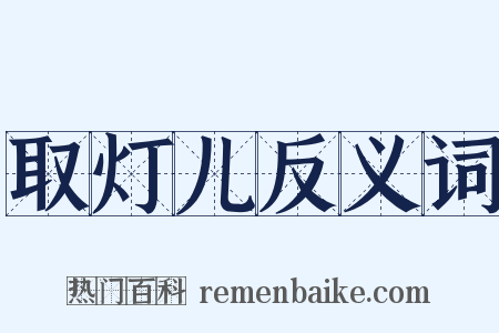 取灯儿反义词是什么意思的图片